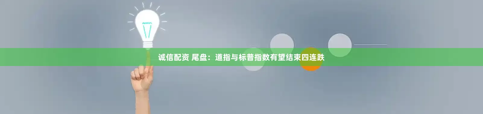 诚信配资 尾盘：道指与标普指数有望结束四连跌